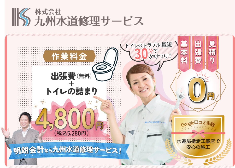 見積り・出張費・基本料 0円　トイレの詰まり4,800円（税込5,280円）　明朗会系な九州水道修理サービス Google口コミ多数 水道局指定工事店で安心の施工