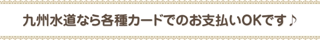 九州水道修理サービスなら各種カードでのお支払いOKです♪